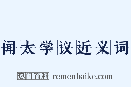 闻太学议近义词是什么意思的图片